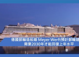 【附影片】德國郵輪造船廠 Meyer Werft預計郵輪建造業需要2030年才能回復上年水平